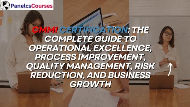 CMMI Certification Training: The Complete Guide to Process Improvement, Curriculum, Benefits, Career Opportunities, Skills, and Certification Costs