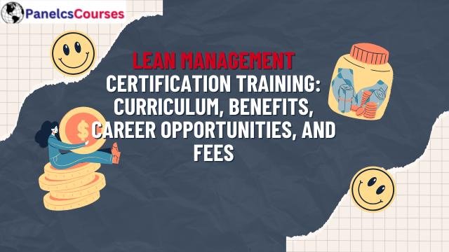 Lean Management Certification Training: Curriculum, Benefits, Career Opportunities, and Fees